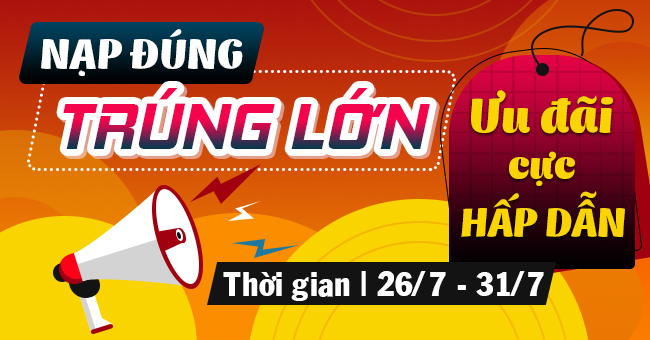 [Event HOT] Nạp Đúng - Trúng Lớn - Ưu Đãi Cực Hấp Dẫn Cho Game Thủ